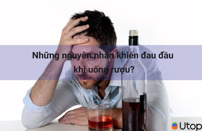 Những nguyên nhân khiến đau đầu khi uống rượu?